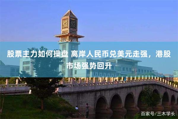 股票主力如何操盘 离岸人民币兑美元走强，港股市场强势回升