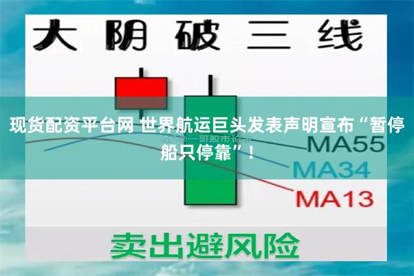 现货配资平台网 世界航运巨头发表声明宣布“暂停船只停靠”！